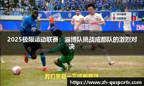 2025极限运动联赛：淄博队挑战成都队的激烈对决